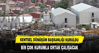 KENTSEL DÖNÜŞÜM BAŞKANLIĞI KURULDU