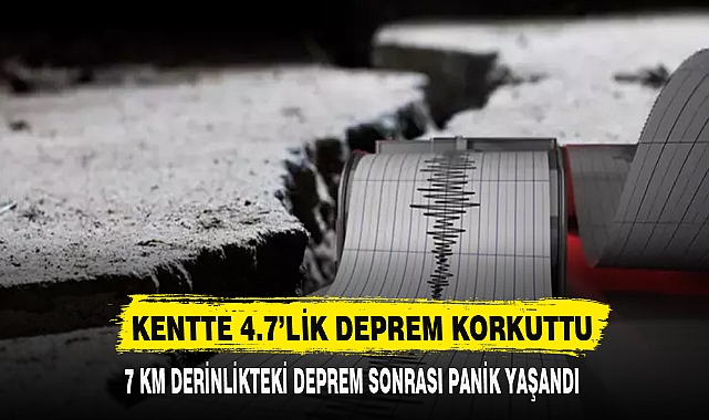 KENTTE 4.7’LİK DEPREM KORKUTTU