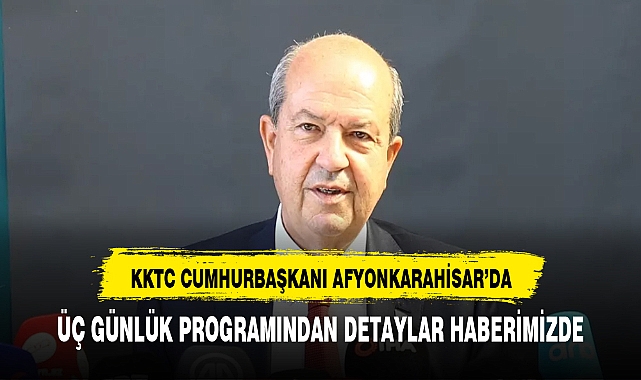 KKTC CUMHURBAŞKANI TATAR'IN AFYON PROGRAMI BELLİ OLDU