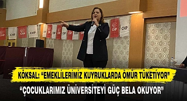 KÖKSAL: “EMEKLİLERİMİZ KUYRUKLARDA ÖMÜR TÜKETİYOR”