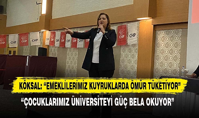KÖKSAL: “EMEKLİLERİMİZ KUYRUKLARDA ÖMÜR TÜKETİYOR”