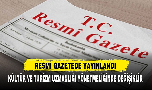 KÜLTÜR VE TURİZM UZMANLIĞI YÖNETMELİĞİNDE DEĞİŞİKLİK
