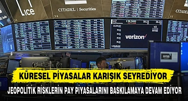 KÜRESEL PİYASALAR KARIŞIK SEYREDİYOR