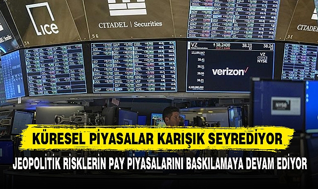 KÜRESEL PİYASALAR KARIŞIK SEYREDİYOR