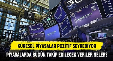 KÜRESEL PİYASALAR POZİTİF SEYREDİYOR