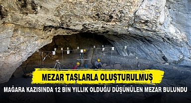 MAĞARA KAZISINDA 12 BİN YILLIK OLDUĞU DÜŞÜNÜLEN MEZAR BULUNDU