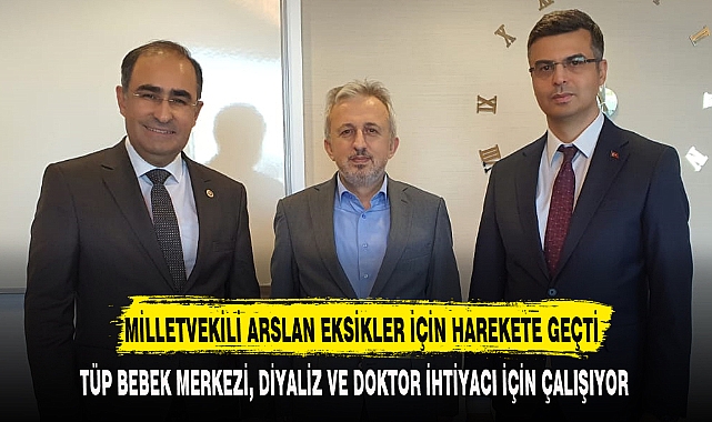 MİLLETVEKİLİ ARSLAN EKSİKLER İÇİN HAREKETE GEÇTİ