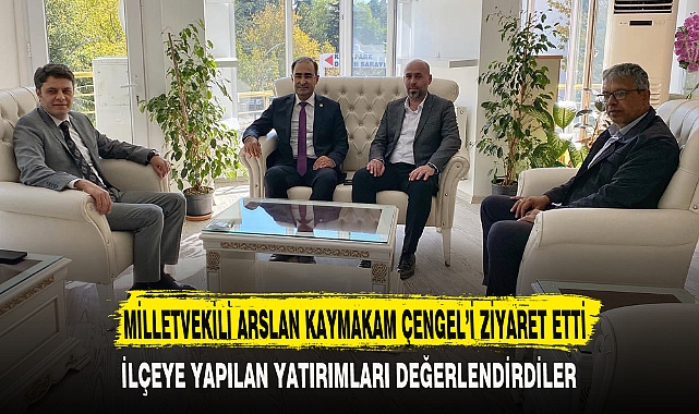 MİLLETVEKİLİ ARSLAN KAYMAKAM ÇENGEL’İ ZİYARET ETTİ