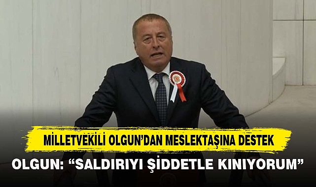 MİLLETVEKİLİ OLGUN’DAN MESLEKTAŞINA DESTEK