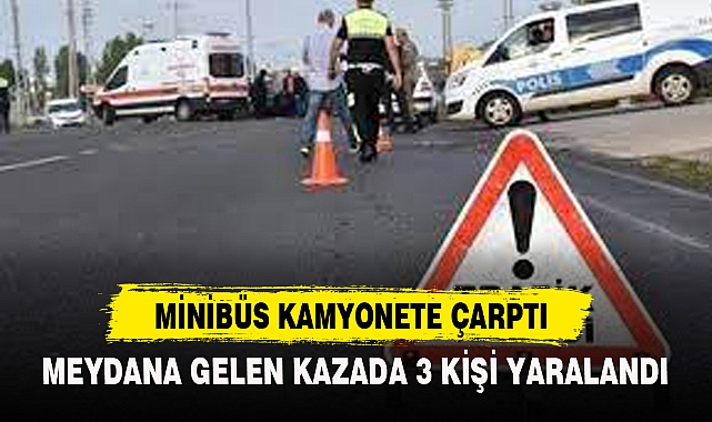 MİNİBÜS KAMYONETE ÇARPTI