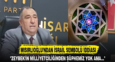 MISIRLIOĞLU'NDAN İSRAİL SEMBOLÜ İDDİASI