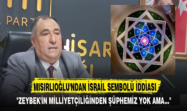 MISIRLIOĞLU'NDAN İSRAİL SEMBOLÜ İDDİASI