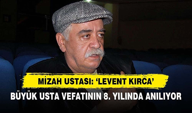 MİZAH USTASI: ‘LEVENT KIRCA’