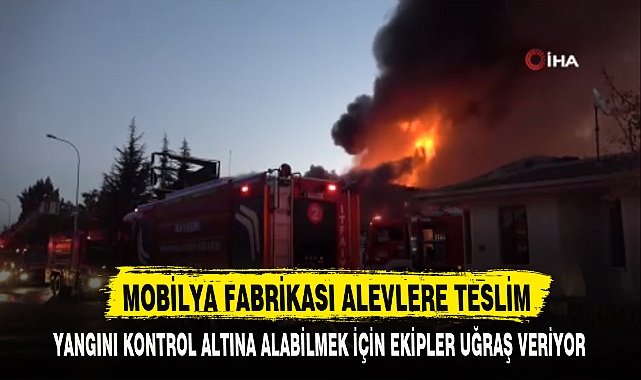 MOBİLYA FABRİKASI ALEVLERE TESLİM