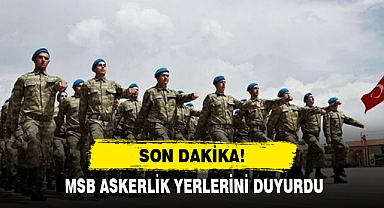 MSB ASKERLİK YERLERİNİ DUYURDU