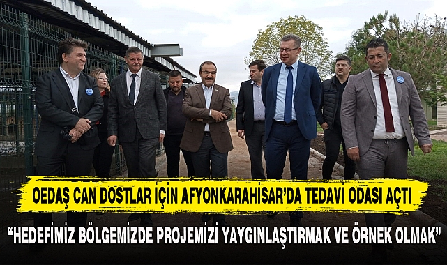 OEDAŞ CAN DOSTLAR İÇİN AFYONKARAHİSAR’DA TEDAVİ ODASI AÇTI