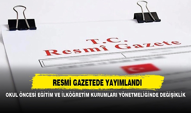 OKUL ÖNCESİ EĞİTİM VE İLKÖĞRETİM KURUMLARI YÖNETMELİĞİNDE DEĞİŞİKLİK