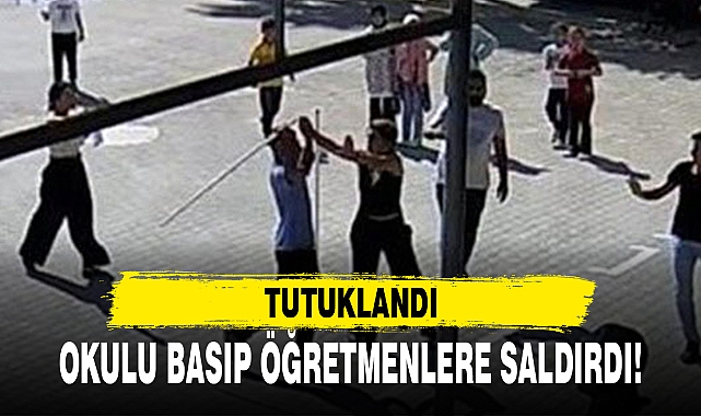 OKULU BASIP ÖĞRETMENLERE SALDIRDI!