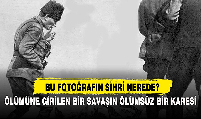 ÖLÜMÜNE GİRİLEN BİR SAVAŞIN ÖLÜMSÜZ BİR KARESİ