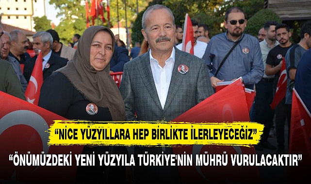 “ÖNÜMÜZDEKİ YENİ YÜZYILA TÜRKİYE'NİN MÜHRÜ VURULACAKTIR”