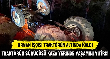ORMAN İŞÇİSİ TRAKTÖRÜN ALTINDA KALDI