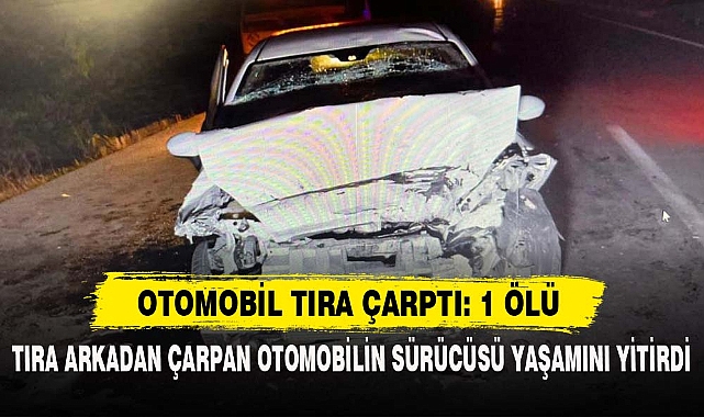 OTOMOBİL TIRA ÇARPTI: 1 ÖLÜ
