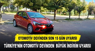 OTOMOTİV DEVİNDEN SON 15 GÜN UYARISI