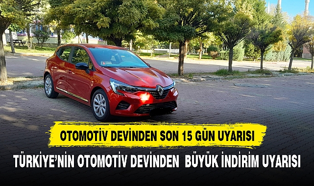 OTOMOTİV DEVİNDEN SON 15 GÜN UYARISI