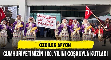 ÖZDİLEK AFYON CUMHURİYETİMİZİN 100. YILINI COŞKUYLA KUTLADI