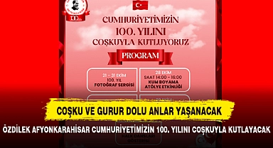 ÖZDİLEK AFYONKARAHİSAR CUMHURİYETİMİZİN 100. YILINI COŞKUYLA KUTLAYACAK