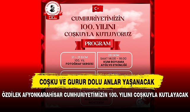 ÖZDİLEK AFYONKARAHİSAR CUMHURİYETİMİZİN 100. YILINI COŞKUYLA KUTLAYACAK