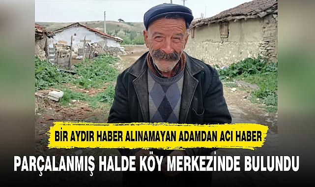 PARÇALANMIŞ HALDE KÖY MERKEZİNDE BULUNDU
