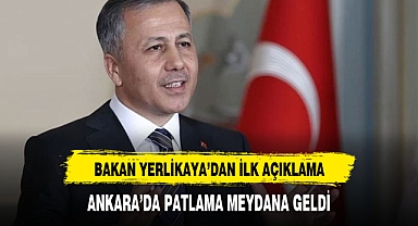 PATLAMA İLE İLGİLİ İÇ İŞLERİ BAKANI YERLİKAYA'DAN İLK AÇIKLAMA