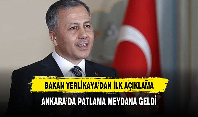 PATLAMA İLE İLGİLİ İÇ İŞLERİ BAKANI YERLİKAYA'DAN İLK AÇIKLAMA