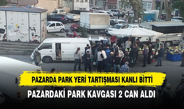 PAZARDA PARK YERİ TARTIŞMASI KANLI BİTTİ
