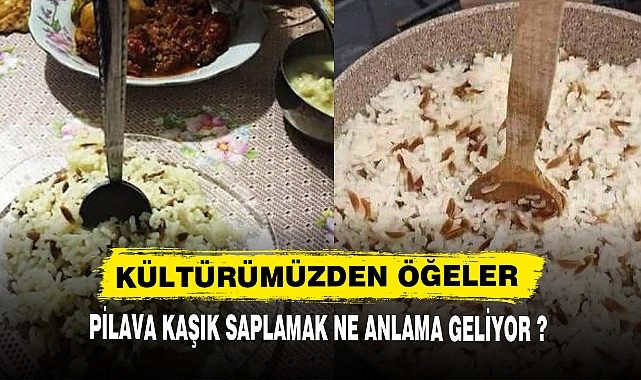 PİLAVA KAŞIK SAPLAMAK NE ANLAMA GELİYOR ?