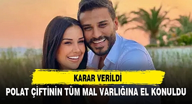 POLAT ÇİFTİNİN TÜM MAL VARLIĞINA EL KONULDU
