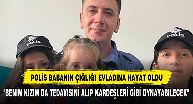 POLİS BABANIN ÇIĞLIĞI EVLADINA HAYAT OLDU