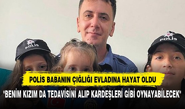 POLİS BABANIN ÇIĞLIĞI EVLADINA HAYAT OLDU
