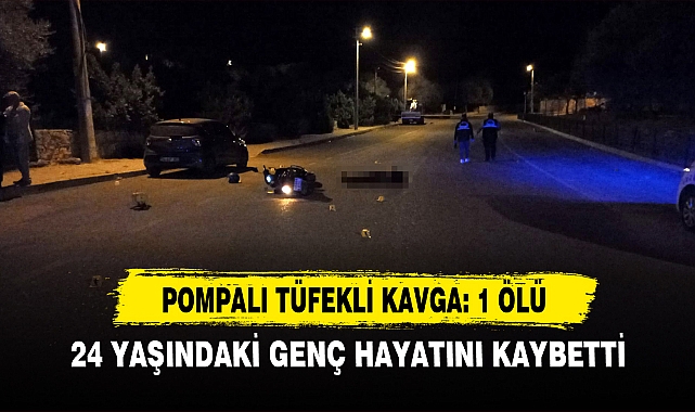 POMPALI TÜFEKLİ KAVGA: 1 ÖLÜ