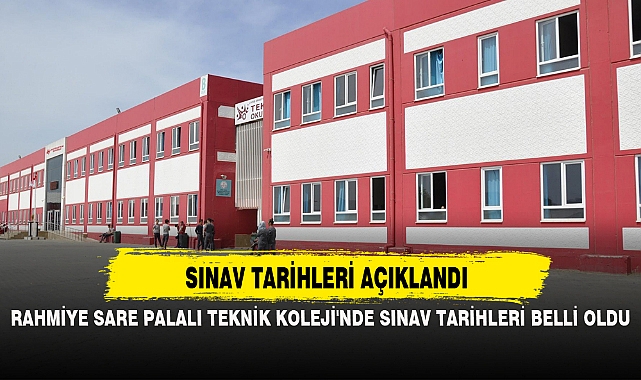 RAHMİYE SARE PALALI TEKNİK KOLEJİ'NDE SINAV TARİHLERİ BELLİ OLDU