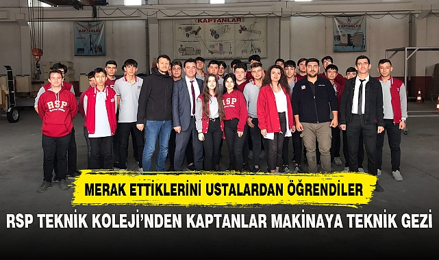 RSP TEKNİK KOLEJİ’NDEN KAPTANLAR MAKİNAYA TEKNİK GEZİ
