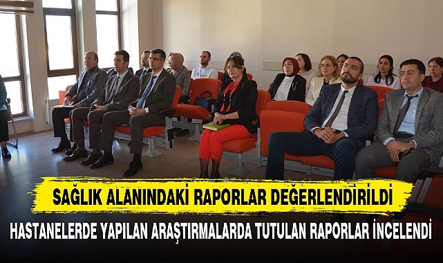 SAĞLIK ALANINDAKİ RAPORLAR DEĞERLENDİRİLDİ