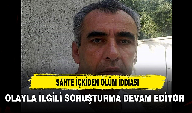 SAHTE İÇKİDEN ÖLÜM İDDİASI