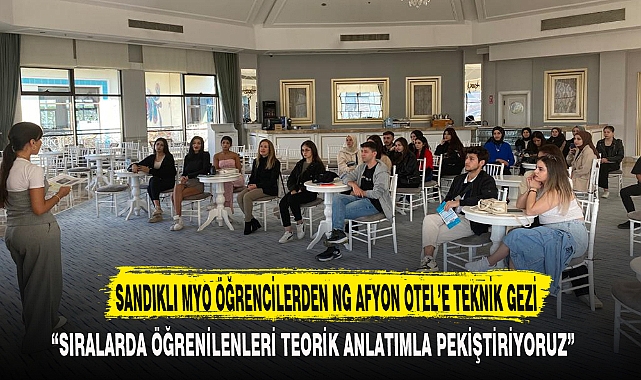 SANDIKLI MYO ÖĞRENCİLERDEN NG AFYON OTEL'E TEKNİK GEZİ