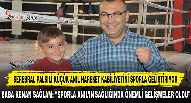 SEREBRAL PALSİLİ KÜÇÜK ANIL HAREKET KABİLİYETİNİ SPORLA GELİŞTİRİYOR