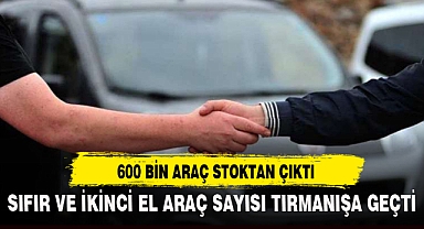 SIFIR VE İKİNCİ EL ARAÇ SAYISI TIRMANIŞA GEÇTİ