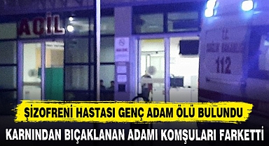 ŞİZOFRENİ HASTASI GENÇ ADAM ÖLÜ BULUNDU