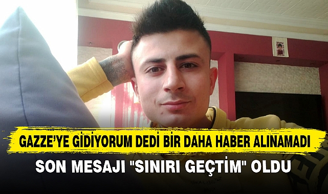SON MESAJI "SINIRI GEÇTİM" OLDU
