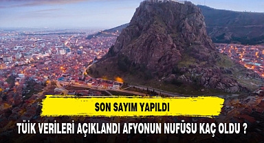 SON VERİLERE GÖRE AFYONUN NUFÜSU